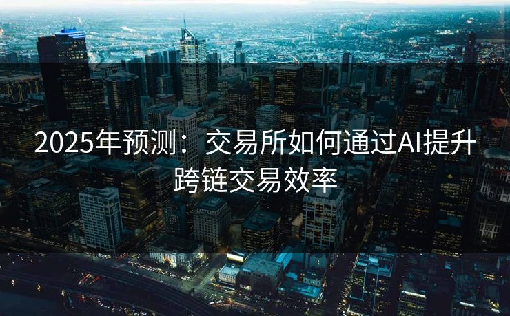2025年预测：交易所如何通过AI提升跨链交易效率